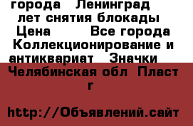 1.1) города : Ленинград - 40 лет снятия блокады › Цена ­ 49 - Все города Коллекционирование и антиквариат » Значки   . Челябинская обл.,Пласт г.